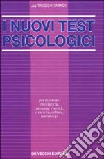 I nuovi test psicologici. Per misurare intelligenza, memoria, volontà, creatività, cultura, leadership libro