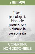 I test psicologici. Manuale pratico per valutare la personalità libro