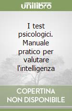 I test psicologici. Manuale pratico per valutare l'intelligenza libro