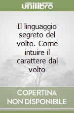 Il linguaggio segreto del volto. Come intuire il carattere dal volto libro