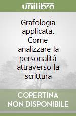 Grafologia applicata. Come analizzare la personalità attraverso la scrittura