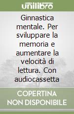 Ginnastica mentale. Per sviluppare la memoria e aumentare la velocità di lettura. Con audiocassetta libro