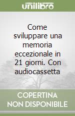 Come sviluppare una memoria eccezionale in 21 giorni. Con audiocassetta libro
