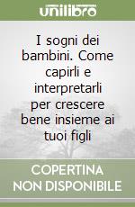 I sogni dei bambini. Come capirli e interpretarli per crescere bene insieme ai tuoi figli libro