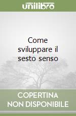 Come sviluppare il sesto senso