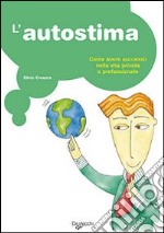 L'autostima. Come avere successo nella vita privata e professionale libro