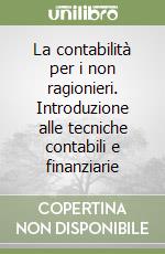 La contabilità per i non ragionieri. Introduzione alle tecniche contabili e finanziarie libro