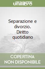 Separazione e divorzio. Diritto quotidiano