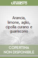 Arancia, limone, aglio, cipolla curano e guariscono libro