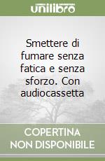 Smettere di fumare senza fatica e senza sforzo. Con audiocassetta libro