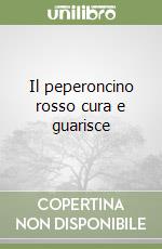 Il peperoncino rosso cura e guarisce