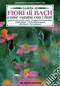 Guida ai fiori di Bach. Come curarsi con i fiori libro