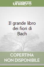 Il grande libro dei fiori di Bach libro