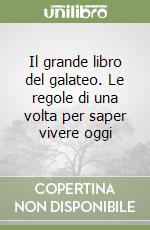 Il grande libro del galateo. Le regole di una volta per saper vivere oggi libro