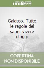 Galateo. Tutte le regole del saper vivere d'oggi libro