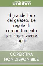 Il grande libro del galateo. Le regole di comportamento per saper vivere oggi libro