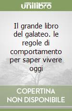 Il grande libro del galateo. le regole di comportamento per saper vivere oggi libro