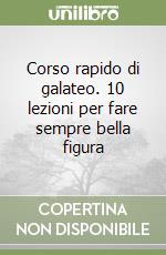 Corso rapido di galateo. 10 lezioni per fare sempre bella figura libro