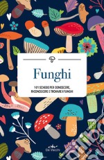 Funghi. 101 schede per conoscere, riconoscere e trovare i funghi libro