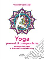 Yoga percorsi di consapevolezza. Conoscere se stessi e ritrovare l'energia interiore