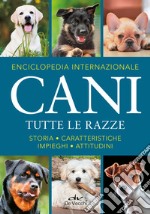 Enciclopedia internazionale. Cani. Tutte le razze. Storia, caratteristiche, attitudini, impieghi libro