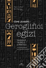 Come leggere i geroglifici egizi. Manuale teorico e pratico