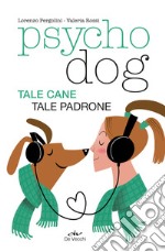 Psychodog. Tale cane, tale padrone libro