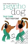 Psychodog. Tale cane, tale padrone libro