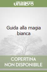 Guida alla magia bianca libro