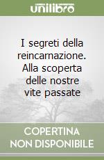 I segreti della reincarnazione. Alla scoperta delle nostre vite passate