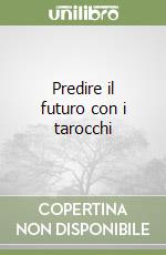 Predire il futuro con i tarocchi