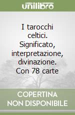 I tarocchi celtici. Significato, interpretazione, divinazione. Con 78 carte libro