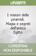 I misteri delle piramidi. Magia e segreti dell'antico Egitto libro