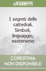 I segreti delle cattedrali. Simboli, linguaggio, esoterismo libro