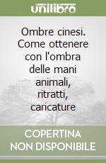 Ombre cinesi. Come ottenere con l'ombra delle mani animali, ritratti, caricature libro