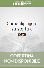 Come dipingere su stoffa e seta libro