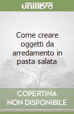 Come creare oggetti da arredamento in pasta salata libro