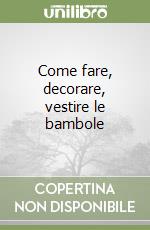 Come fare, decorare, vestire le bambole libro