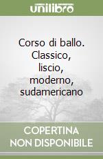 Corso di ballo. Classico, liscio, moderno, sudamericano libro