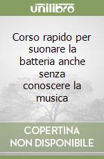 Corso rapido per suonare la batteria anche senza conoscere la musica libro