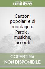 Canzoni popolari e di montagna. Parole, musiche, accordi libro