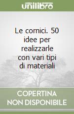 Le cornici. 50 idee per realizzarle con vari tipi di materiali libro