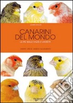 Canarini del mondo. Le più belle razze e varietà libro