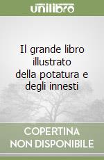 Il grande libro illustrato della potatura e degli innesti libro