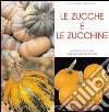 Le zucche e le zucchine. Coltivazione e cure dalla semina al raccolto libro