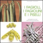 I fagioli, i fagiolini e i piselli. Coltivazione e cure dalla semina al raccolto libro