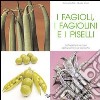 I fagioli, i fagiolini e i piselli. Coltivazione e cure dalla semina al raccolto libro