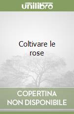 Coltivare le rose libro