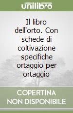 Il libro dell'orto. Con schede di coltivazione specifiche ortaggio per ortaggio libro