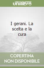 I gerani. La scelta e la cura libro